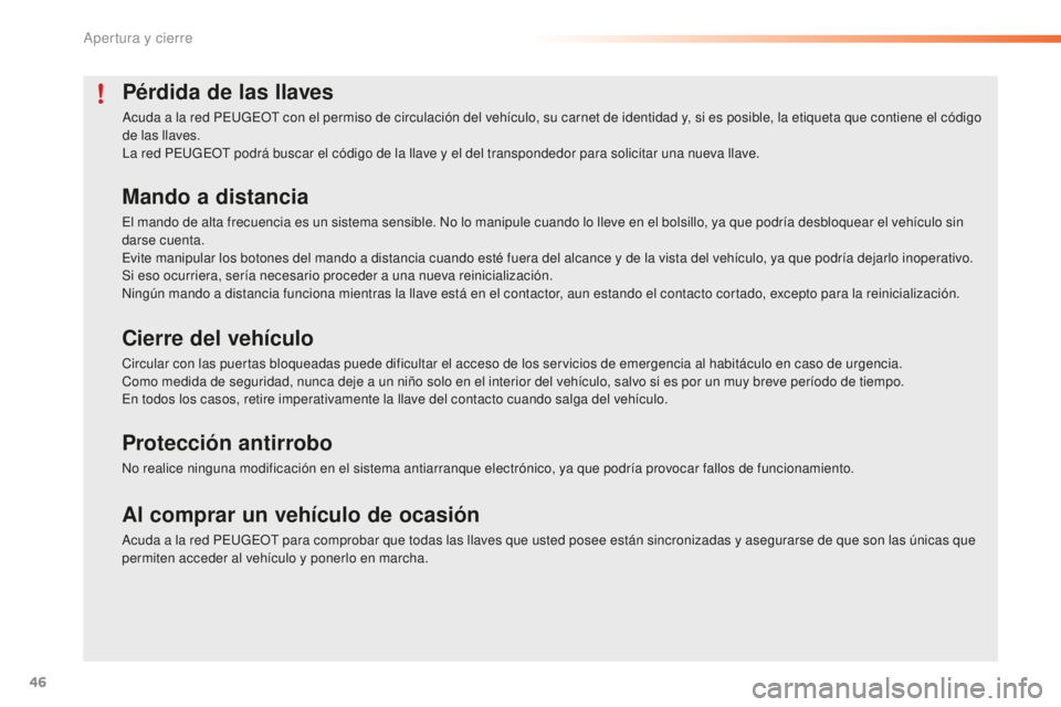 PEUGEOT 2008 2015  Manual del propietario (in Spanish) 46
2008_es_Chap02_ouvertures_ed01-2015
Pérdida de las llaves
Acuda a la red PEUGEOT con el permiso de circulación del vehículo, su carnet de identidad y, si es posible, la etiqueta que contiene el 