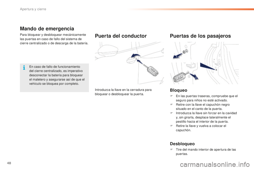 PEUGEOT 2008 2015  Manual del propietario (in Spanish) 48
2008_es_Chap02_ouvertures_ed01-2015
Mando de emergencia
Para bloquear y desbloquear mecánicamente 
las puertas en caso de fallo del sistema de 
cierre centralizado o de descarga de la batería.Pue