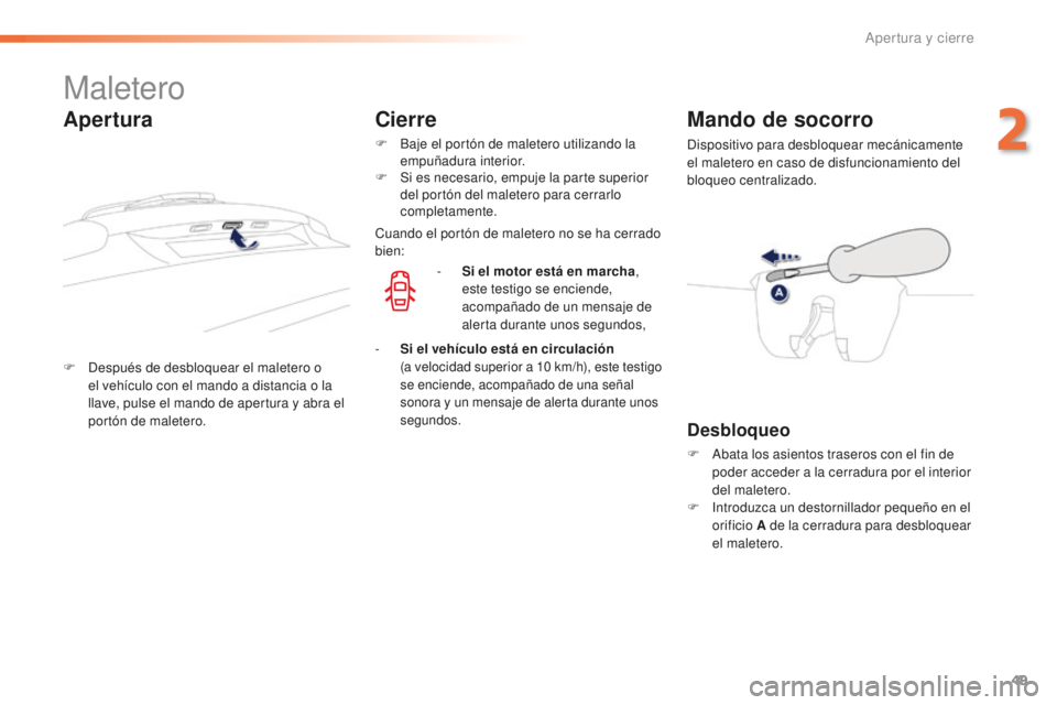 PEUGEOT 2008 2015 Manual del propietario (in Spanish) 49
2008_es_Chap02_ouvertures_ed01-2015
Maletero
F Después de desbloquear el maletero o el vehículo con el mando a distancia o la
llave, pulse el mando de apertura y abra el
portón de maletero.
Ma PEUGEOT 2008 2015 Manual del propietario (in Spanish) 49
2008_es_Chap02_ouvertures_ed01-2015
Maletero
F Después de desbloquear el maletero o el vehículo con el mando a distancia o la
llave, pulse el mando de apertura y abra el
portón de maletero.
Ma