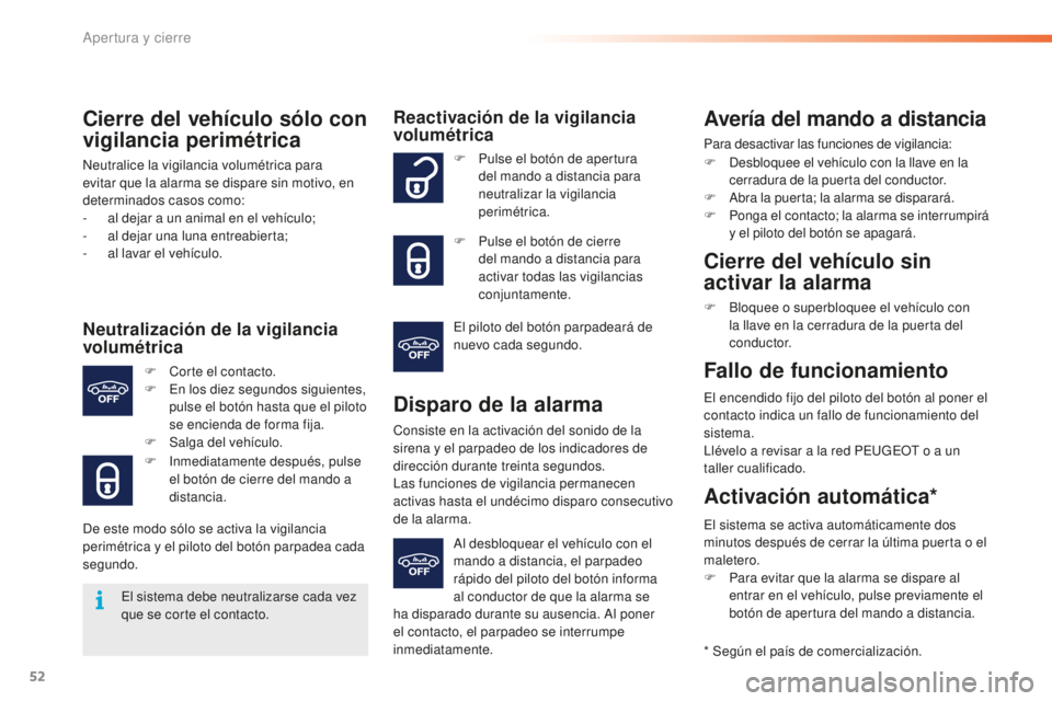 PEUGEOT 2008 2015 Manual del propietario (in Spanish) 52
2008_es_Chap02_ouvertures_ed01-2015
Cierre del vehículo sólo con
vigilancia perimétrica
Neutralice la vigilancia volumétrica para
evitar que la alarma se dispare sin motivo, en
determinados PEUGEOT 2008 2015 Manual del propietario (in Spanish) 52
2008_es_Chap02_ouvertures_ed01-2015
Cierre del vehículo sólo con
vigilancia perimétrica
Neutralice la vigilancia volumétrica para
evitar que la alarma se dispare sin motivo, en
determinados