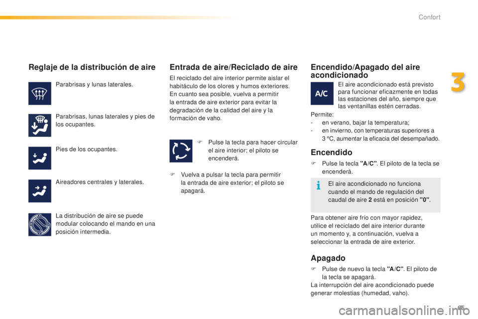 PEUGEOT 2008 2015 Manual del propietario (in Spanish) 65
2008_es_Chap03_confort_ed01-2015
Encendido/Apagado del aire
acondicionado
Permite:
- e n verano, bajar la temperatura;
-
e
n invierno, con temperaturas superiores a
3
°C, aumentar la eficaci PEUGEOT 2008 2015 Manual del propietario (in Spanish) 65
2008_es_Chap03_confort_ed01-2015
Encendido/Apagado del aire
acondicionado
Permite:
- e n verano, bajar la temperatura;
-
e
n invierno, con temperaturas superiores a
3
°C, aumentar la eficaci