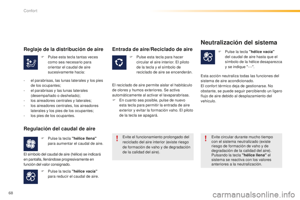 PEUGEOT 2008 2015 Manual del propietario (in Spanish) 68
2008_es_Chap03_confort_ed01-2015
F Pulse esta tecla tantas veces como sea necesario para
orientar el caudal de aire
sucesivamente hacia: F
P ulse esta tecla para hacer
circular el aire interior PEUGEOT 2008 2015 Manual del propietario (in Spanish) 68
2008_es_Chap03_confort_ed01-2015
F Pulse esta tecla tantas veces como sea necesario para
orientar el caudal de aire
sucesivamente hacia: F
P ulse esta tecla para hacer
circular el aire interior