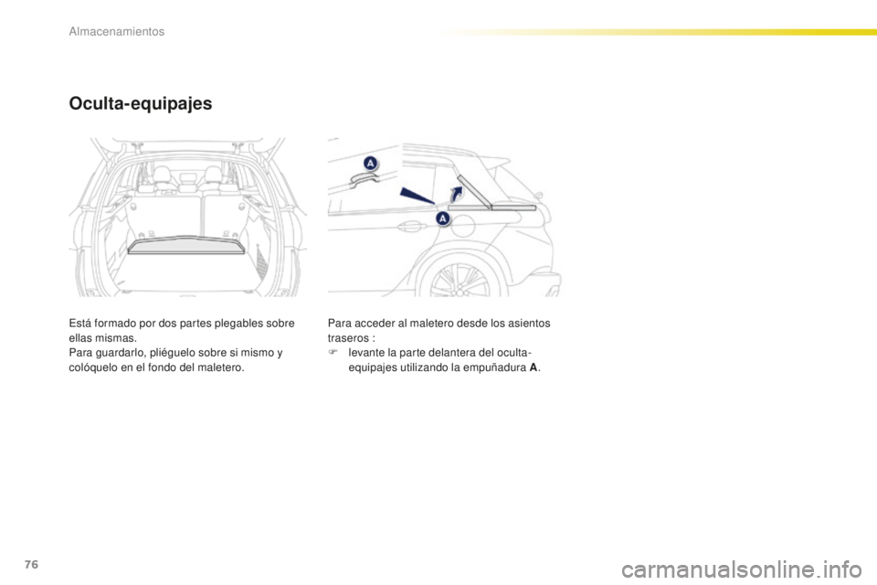 PEUGEOT 2008 2015 Manual del propietario (in Spanish) 76
2008_es_Chap04_amenagements_ed01-2015
Oculta- equipajes
Está formado por dos partes plegables sobre
ellas mismas.
Para guardarlo, pliéguelo sobre si mismo y
colóquelo en el fondo del maletero. PEUGEOT 2008 2015 Manual del propietario (in Spanish) 76
2008_es_Chap04_amenagements_ed01-2015
Oculta- equipajes
Está formado por dos partes plegables sobre
ellas mismas.
Para guardarlo, pliéguelo sobre si mismo y
colóquelo en el fondo del maletero.