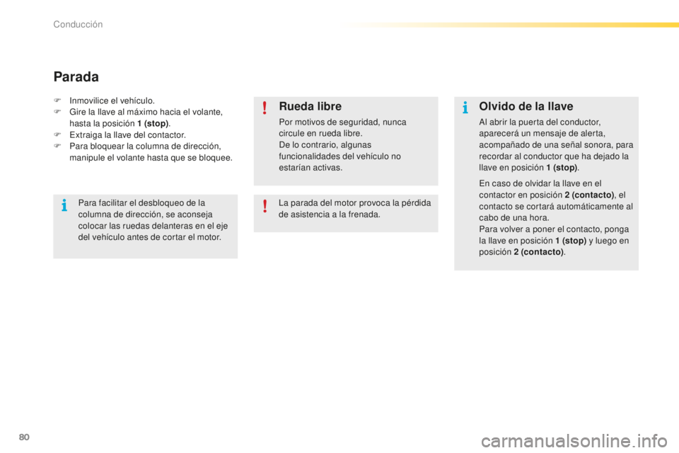 PEUGEOT 2008 2015 Manual del propietario (in Spanish) 80
2008_es_Chap05_conduite_ed01-2015
Olvido de la llave
Al abrir la puerta del conductor,
aparecerá un mensaje de alerta,
acompañado de una señal sonora, para
recordar al conductor que ha dejado PEUGEOT 2008 2015 Manual del propietario (in Spanish) 80
2008_es_Chap05_conduite_ed01-2015
Olvido de la llave
Al abrir la puerta del conductor,
aparecerá un mensaje de alerta,
acompañado de una señal sonora, para
recordar al conductor que ha dejado