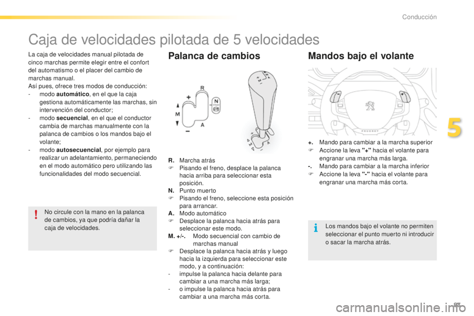 PEUGEOT 2008 2015 Manual del propietario (in Spanish) 83
2008_es_Chap05_conduite_ed01-2015
La caja de velocidades manual pilotada de
cinco marchas permite elegir entre el confort
del automatismo o el placer del cambio de
marchas manual.
Así pues, ofr PEUGEOT 2008 2015 Manual del propietario (in Spanish) 83
2008_es_Chap05_conduite_ed01-2015
La caja de velocidades manual pilotada de
cinco marchas permite elegir entre el confort
del automatismo o el placer del cambio de
marchas manual.
Así pues, ofr