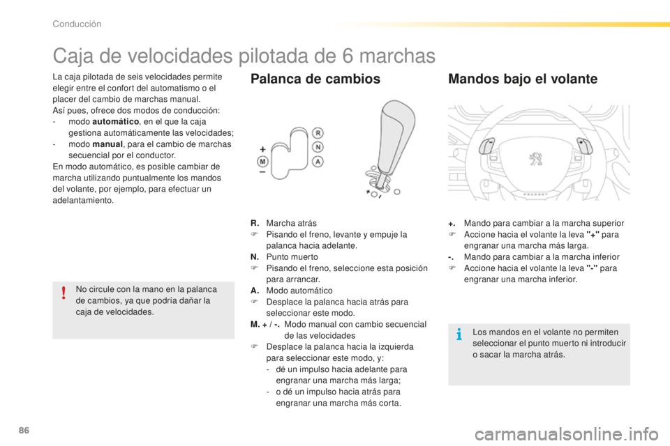 PEUGEOT 2008 2015 Manual del propietario (in Spanish) 86
2008_es_Chap05_conduite_ed01-2015
Caja de velocidades pilotada de 6 marchas
La caja pilotada de seis velocidades permite
elegir entre el confort del automatismo o el
placer del cambio de marchas PEUGEOT 2008 2015 Manual del propietario (in Spanish) 86
2008_es_Chap05_conduite_ed01-2015
Caja de velocidades pilotada de 6 marchas
La caja pilotada de seis velocidades permite
elegir entre el confort del automatismo o el
placer del cambio de marchas