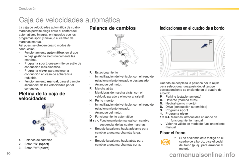 PEUGEOT 2008 2015  Manual del propietario (in Spanish) 90
2008_es_Chap05_conduite_ed01-2015
La caja de velocidades automática de cuatro 
marchas permite elegir entre el confort del 
automatismo integral, enriquecido con los 
programas sport y nieve, o el