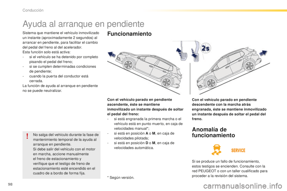 PEUGEOT 2008 2015  Manual del propietario (in Spanish) 98
2008_es_Chap05_conduite_ed01-2015
Ayuda al arranque en pendiente
Sistema que mantiene el vehículo inmovilizado 
un instante (aproximadamente 2  segundos) al 
arrancar en pendiente, para facilitar 