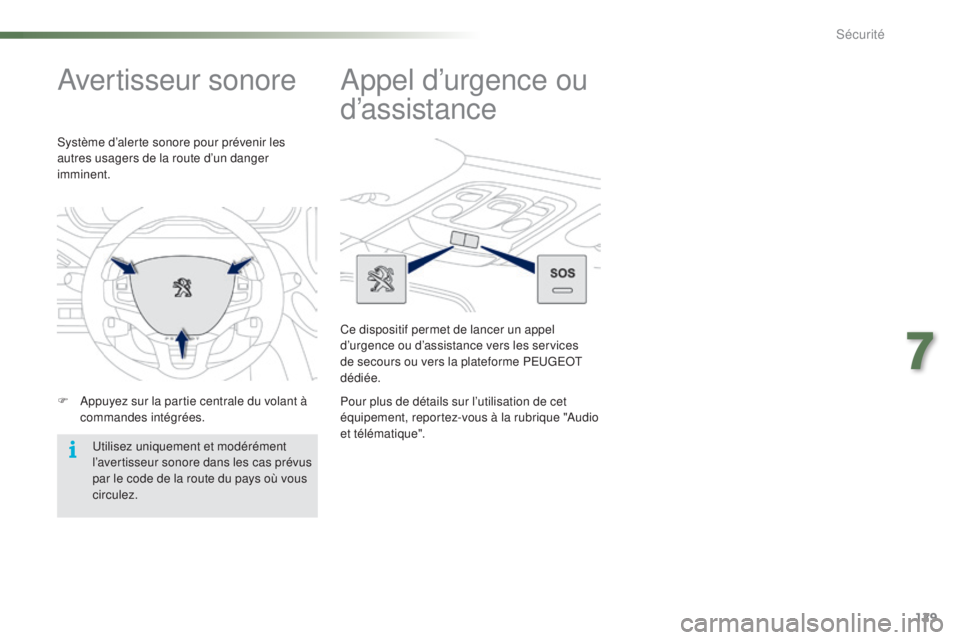 PEUGEOT 2008 2015  Manuel du propriétaire (in French) 129
Avertisseur sonore
F Appuyez sur la partie centrale du volant à commandes intégrées.
Système d’alerte sonore pour prévenir les 
autres usagers de la route d’un danger 
imminent.
Utilisez 