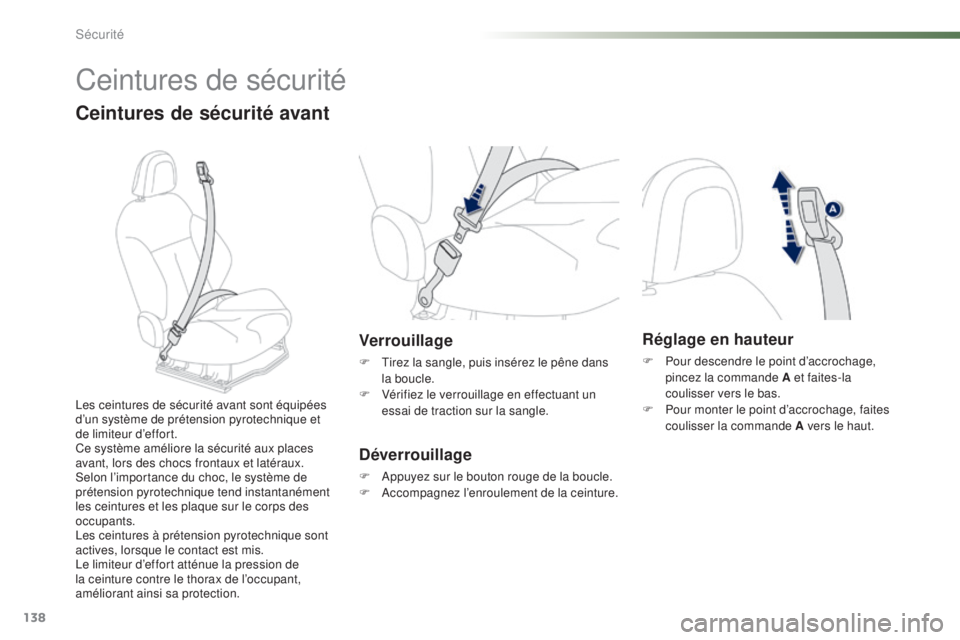 PEUGEOT 2008 2015  Manuel du propriétaire (in French) 138
Ceintures de sécurité
Ceintures de sécurité avant
Verrouillage
F Tirez la sangle, puis insérez le pêne dans la boucle.
F
 
V
 érifiez le verrouillage en effectuant un 
essai de traction sur