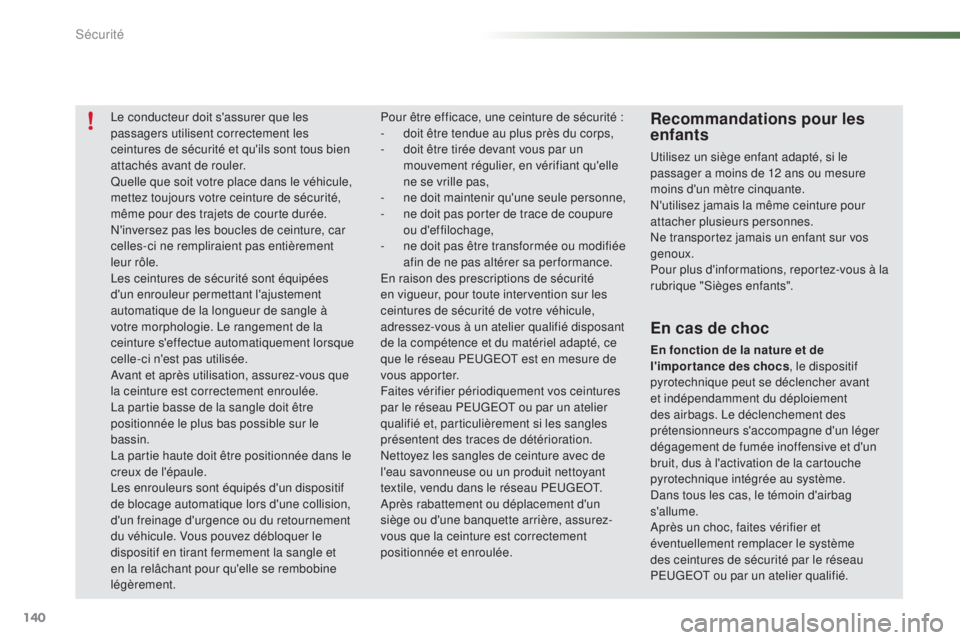PEUGEOT 2008 2015  Manuel du propriétaire (in French) 140
Le conducteur doit s'assurer que les 
passagers utilisent correctement les 
ceintures de sécurité et qu'ils sont tous bien 
attachés avant de rouler.
Quelle que soit votre place dans le