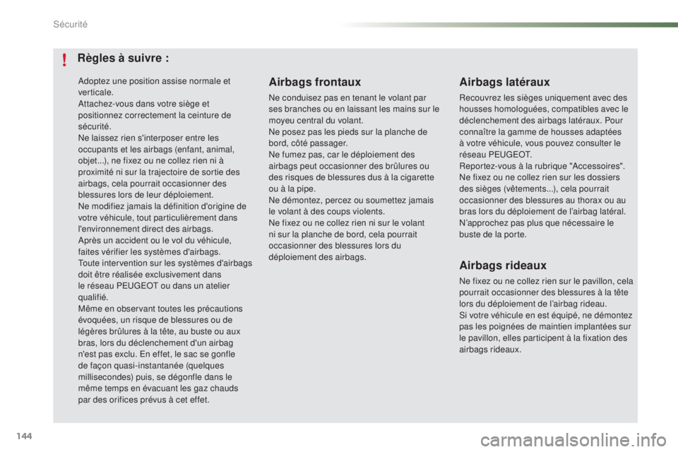 PEUGEOT 2008 2015  Manuel du propriétaire (in French) 144
Adoptez une position assise normale et 
verticale.
Attachez-vous dans votre siège et 
positionnez correctement la ceinture de 
sécurité.
Ne laissez rien s'interposer entre les 
occupants et