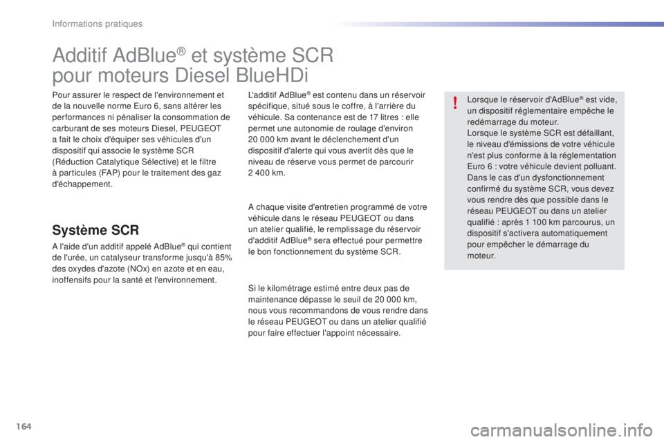 PEUGEOT 2008 2015  Manuel du propriétaire (in French) 164
Additif AdBlue® et système SCR
pour moteurs Diesel BlueHDi
Pour assurer le respect de l'environnement et 
de la nouvelle norme Euro 6, sans altérer les 
performances ni pénaliser la consom
