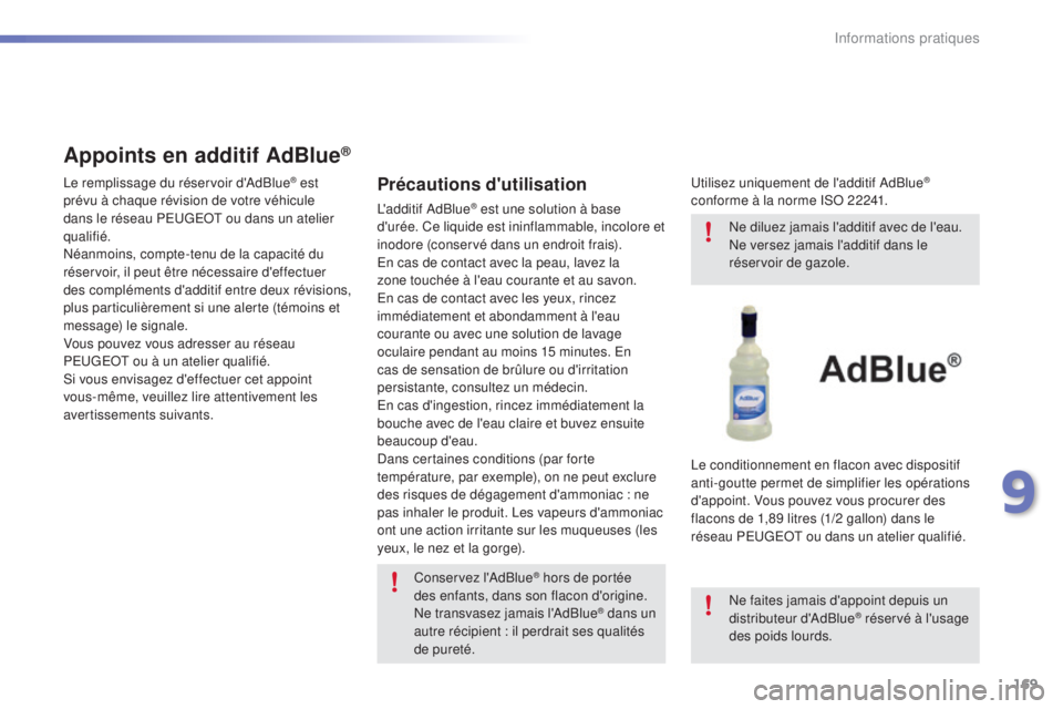 PEUGEOT 2008 2015  Manuel du propriétaire (in French) 169
Appoints en additif AdBlue®
Le remplissage du réservoir d'AdBlue® est 
prévu à chaque révision de votre véhicule 
dans le réseau PEUGEOT ou dans un atelier 
qualifié.
Néanmoins, comp