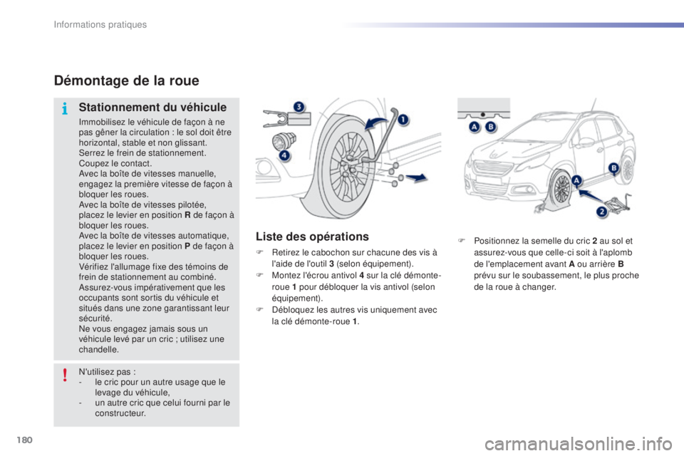PEUGEOT 2008 2015  Manuel du propriétaire (in French) 180
F Positionnez la semelle du cric 2 au sol et assurez-vous que celle-ci soit à l'aplomb 
de l'emplacement avant A ou arrière B 
prévu sur le soubassement, le plus proche 
de la roue à c