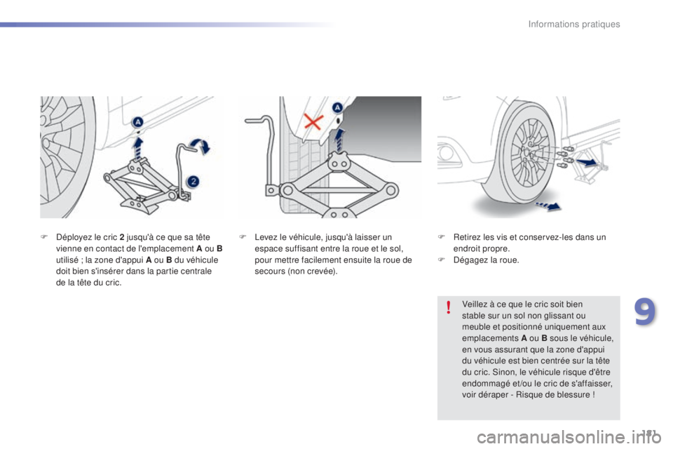 PEUGEOT 2008 2015  Manuel du propriétaire (in French) 181
F Levez le véhicule, jusqu'à laisser un espace suffisant entre la roue et le sol, 
pour mettre facilement ensuite la roue de 
secours (non crevée).
F
 D
éployez le cric 2 jusqu'à ce q