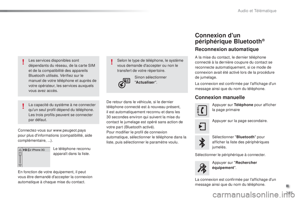 PEUGEOT 2008 2015 Manuel du propriétaire (in French) 285
Les services disponibles sont
dépendants du réseau, de la carte SIM
et de la compatibilité des appareils
Bluetooth utilisés. Vérifiez sur le
manuel de votre téléphone et auprès de
vot PEUGEOT 2008 2015 Manuel du propriétaire (in French) 285
Les services disponibles sont
dépendants du réseau, de la carte SIM
et de la compatibilité des appareils
Bluetooth utilisés. Vérifiez sur le
manuel de votre téléphone et auprès de
vot