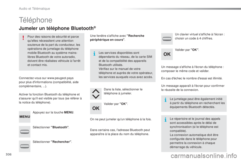 PEUGEOT 2008 2015  Manuel du propriétaire (in French) 306
Téléphone
Jumeler un téléphone Bluetooth®
Pour des raisons de sécurité et parce 
qu'elles nécessitent une attention 
soutenue de la part du conducteur, les 
opérations de jumelage du 