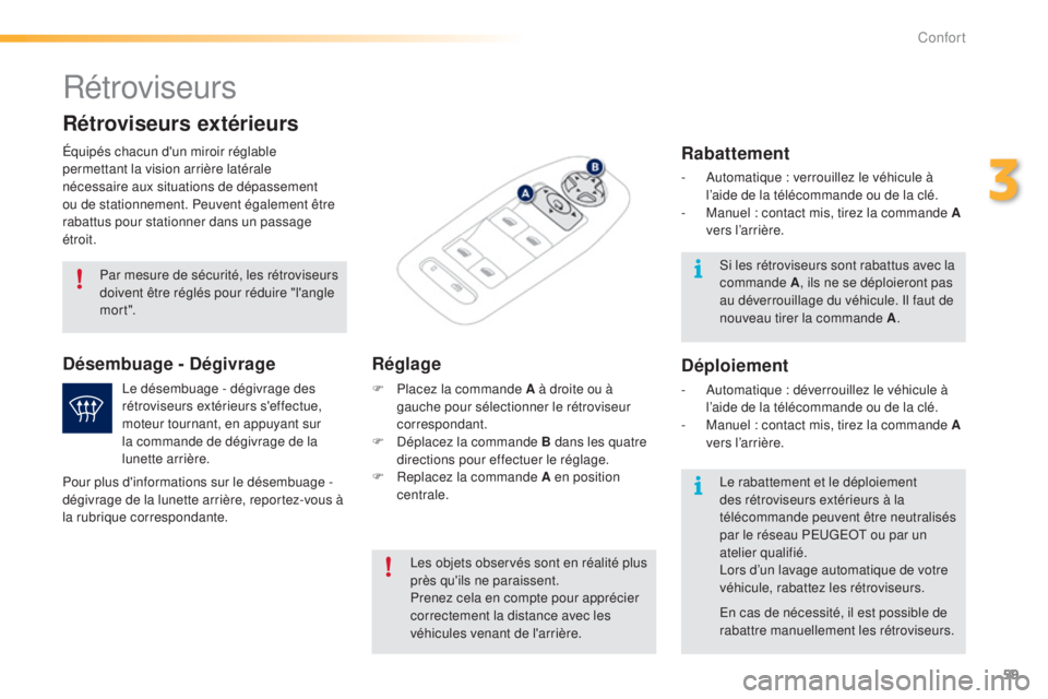 PEUGEOT 2008 2015 Manuel du propriétaire (in French) 59
Rétroviseurs
Équipés chacun d'un miroir réglable
permettant la vision arrière latérale
nécessaire aux situations de dépassement
ou de stationnement. Peuvent également être
rabattu PEUGEOT 2008 2015 Manuel du propriétaire (in French) 59
Rétroviseurs
Équipés chacun d'un miroir réglable
permettant la vision arrière latérale
nécessaire aux situations de dépassement
ou de stationnement. Peuvent également être
rabattu