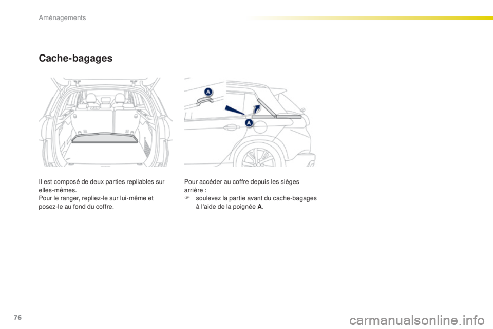PEUGEOT 2008 2015 Manuel du propriétaire (in French) 76
Cache-bagages
Il est composé de deux parties repliables sur
elles-mêmes.
Pour le ranger, repliez-le sur lui-même et
posez-le au fond du coffre.Pour accéder au coffre depuis les sièges
arrià PEUGEOT 2008 2015 Manuel du propriétaire (in French) 76
Cache-bagages
Il est composé de deux parties repliables sur
elles-mêmes.
Pour le ranger, repliez-le sur lui-même et
posez-le au fond du coffre.Pour accéder au coffre depuis les sièges
arriÃ