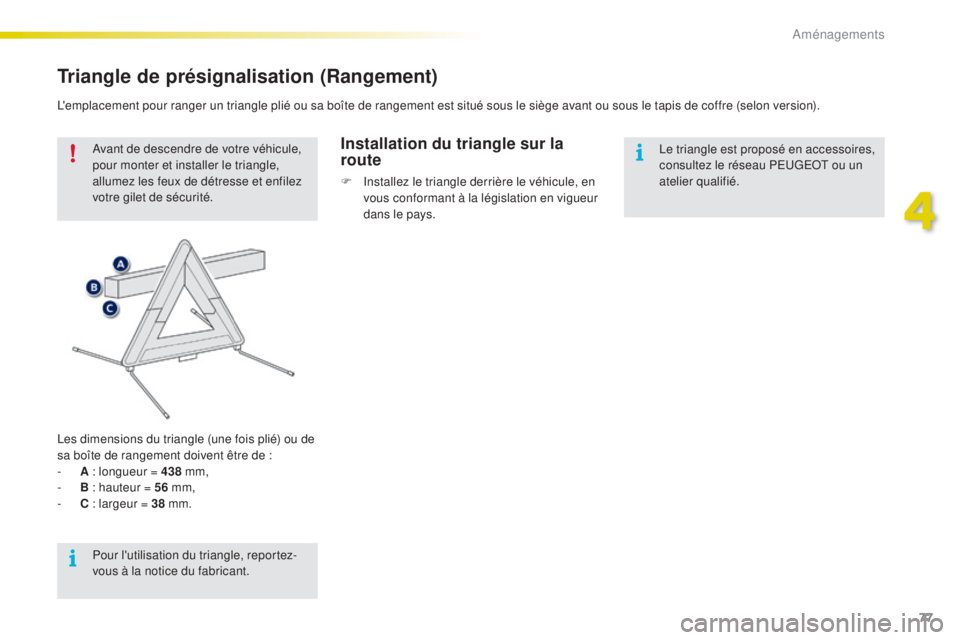 PEUGEOT 2008 2015 Manuel du propriétaire (in French) 77
Triangle de présignalisation (Rangement)
Avant de descendre de votre véhicule,
pour monter et installer le triangle,
allumez les feux de détresse et enfilez
votre gilet de sécurité.
Les dim PEUGEOT 2008 2015 Manuel du propriétaire (in French) 77
Triangle de présignalisation (Rangement)
Avant de descendre de votre véhicule,
pour monter et installer le triangle,
allumez les feux de détresse et enfilez
votre gilet de sécurité.
Les dim