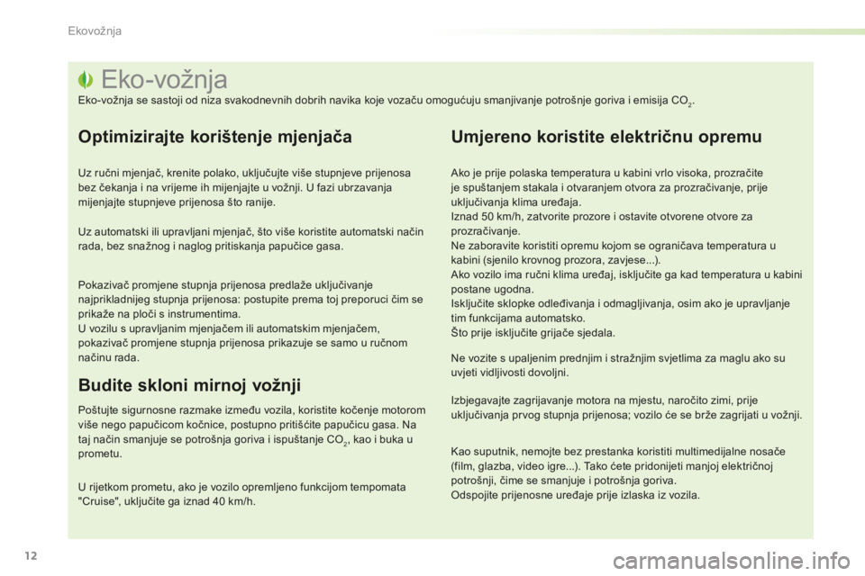 PEUGEOT 2008 2015  Upute Za Rukovanje (in Croatian) 12
2008_hr_Chap00c_eco-conduite_ed01-2015
Eko-vožnja
Eko-vožnja se sastoji od niza svakodnevnih dobrih navika koje vozaču omogućuju smanjivanje potrošnje goriva i emisija CO2.
Optimizirajte kori