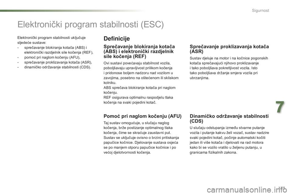 PEUGEOT 2008 2015 Upute Za Rukovanje (in Croatian) 133
2008_hr_Chap07_securite_ed01-2015
Elektronički program stabilnosti uključuje
sljedeće sustave:
-
s
prečavanje blokiranja kotača (ABS) i
elektronički razdjelnik sile kočenja (REF),
-
p PEUGEOT 2008 2015 Upute Za Rukovanje (in Croatian) 133
2008_hr_Chap07_securite_ed01-2015
Elektronički program stabilnosti uključuje
sljedeće sustave:
-
s
prečavanje blokiranja kotača (ABS) i
elektronički razdjelnik sile kočenja (REF),
-
p