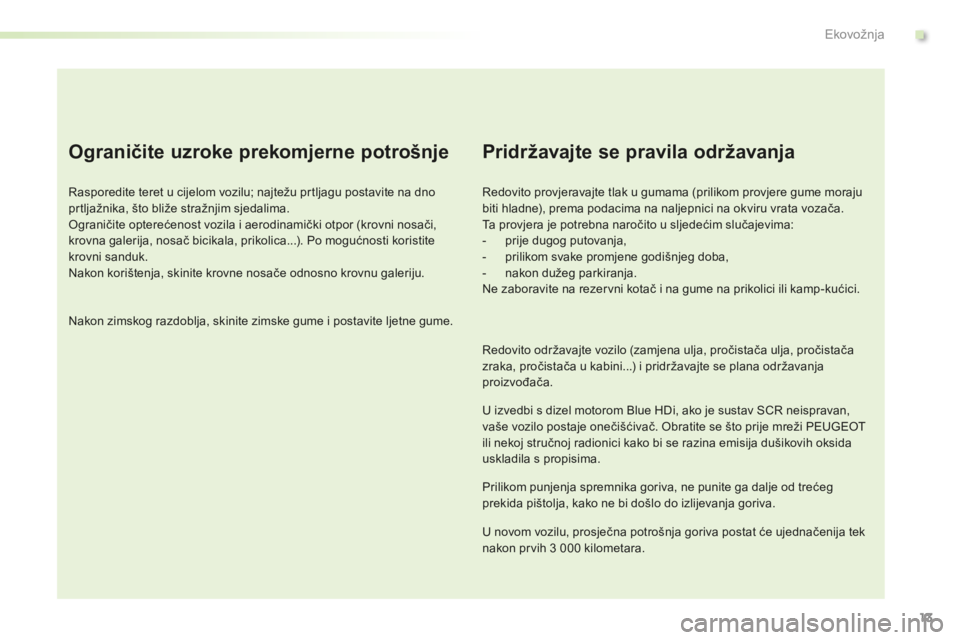 PEUGEOT 2008 2015  Upute Za Rukovanje (in Croatian) 13
2008_hr_Chap00c_eco-conduite_ed01-2015
Ograničite uzroke prekomjerne potrošnje
Rasporedite teret u cijelom vozilu; najtežu prtljagu postavite na dno 
prtljažnika, što bliže stražnjim sjedali