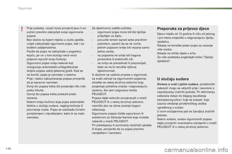 PEUGEOT 2008 2015 Upute Za Rukovanje (in Croatian) 140
2008_hr_Chap07_securite_ed01-2015
Prije polaska, vozač mora provjeriti jesu li svi
putnici pravilno zakopčali svoje sigurnosne
pojase.
Bez obzira na kojem mjestu u vozilu sjedite,
uvijek zako PEUGEOT 2008 2015 Upute Za Rukovanje (in Croatian) 140
2008_hr_Chap07_securite_ed01-2015
Prije polaska, vozač mora provjeriti jesu li svi
putnici pravilno zakopčali svoje sigurnosne
pojase.
Bez obzira na kojem mjestu u vozilu sjedite,
uvijek zako