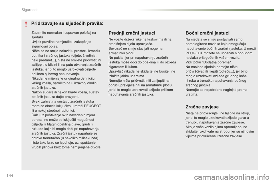 PEUGEOT 2008 2015 Upute Za Rukovanje (in Croatian) 144
2008_hr_Chap07_securite_ed01-2015
Zauzmite normalan i uspravan položaj na
sjedalu.
Uvijek pravilno namjestite i zakopčajte
sigurnosni pojas.
Ništa se ne smije nalaziti u prostoru između
put PEUGEOT 2008 2015 Upute Za Rukovanje (in Croatian) 144
2008_hr_Chap07_securite_ed01-2015
Zauzmite normalan i uspravan položaj na
sjedalu.
Uvijek pravilno namjestite i zakopčajte
sigurnosni pojas.
Ništa se ne smije nalaziti u prostoru između
put