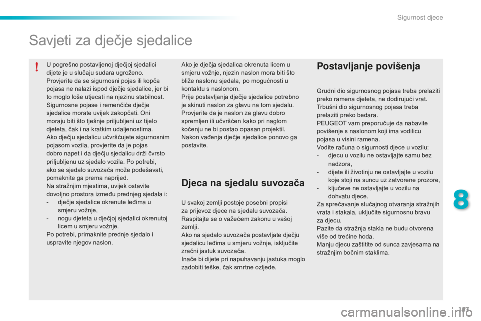 PEUGEOT 2008 2015 Upute Za Rukovanje (in Croatian) 153
2008_hr_Chap08_securite-enfants_ed01-2015
U pogrešno postavljenoj dječjoj sjedalici
dijete je u slučaju sudara ugroženo.
Provjerite da se sigurnosni pojas ili kopča
pojasa ne nalazi ispod d PEUGEOT 2008 2015 Upute Za Rukovanje (in Croatian) 153
2008_hr_Chap08_securite-enfants_ed01-2015
U pogrešno postavljenoj dječjoj sjedalici
dijete je u slučaju sudara ugroženo.
Provjerite da se sigurnosni pojas ili kopča
pojasa ne nalazi ispod d