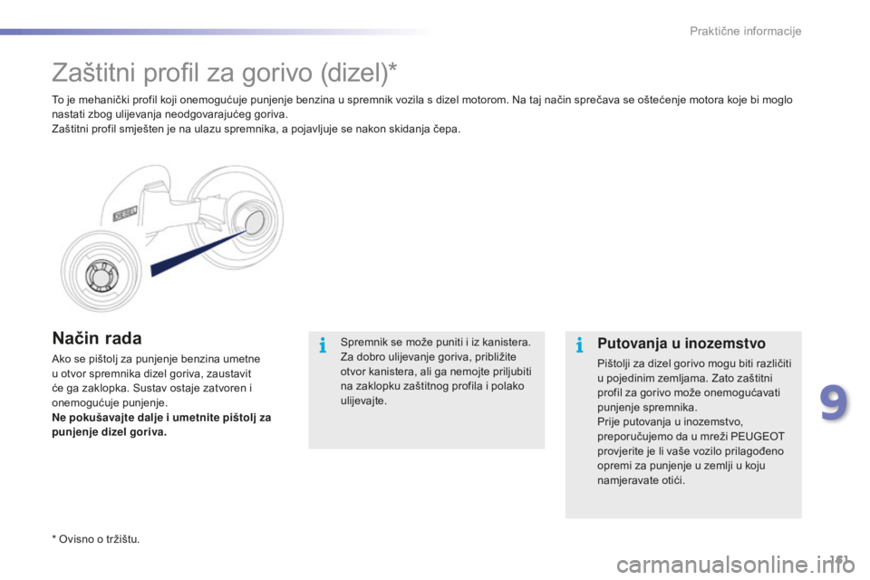 PEUGEOT 2008 2015 Upute Za Rukovanje (in Croatian) 161
2008_hr_Chap09_info-pratiques_ed01-2015
Način rada
Ako se pištolj za punjenje benzina umetne
u otvor spremnika dizel goriva, zaustavit
će ga zaklopka. Sustav ostaje zatvoren i
onemogućuje p PEUGEOT 2008 2015 Upute Za Rukovanje (in Croatian) 161
2008_hr_Chap09_info-pratiques_ed01-2015
Način rada
Ako se pištolj za punjenje benzina umetne
u otvor spremnika dizel goriva, zaustavit
će ga zaklopka. Sustav ostaje zatvoren i
onemogućuje p