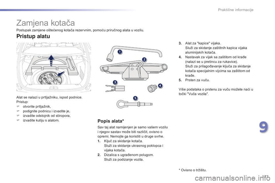 PEUGEOT 2008 2015 Upute Za Rukovanje (in Croatian) 177
2008_hr_Chap09_info-pratiques_ed01-2015
Zamjena kotača
Alat se nalazi u prtljažniku, ispod podnice.
Pristup:
F
o
tvorite prtljažnik,
F
p
odignite podnicu i izvadite je,
F
i
zvadite odst PEUGEOT 2008 2015 Upute Za Rukovanje (in Croatian) 177
2008_hr_Chap09_info-pratiques_ed01-2015
Zamjena kotača
Alat se nalazi u prtljažniku, ispod podnice.
Pristup:
F
o
tvorite prtljažnik,
F
p
odignite podnicu i izvadite je,
F
i
zvadite odst