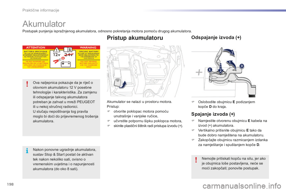 PEUGEOT 2008 2015 Upute Za Rukovanje (in Croatian) 198
2008_hr_Chap09_info-pratiques_ed01-2015
Akumulator
Ova naljepnica pokazuje da je riječ o
olovnom akumulatoru 12 V posebne
tehnologije i karakteristika. Za zamjenu
ili odspajanje takvog akumul PEUGEOT 2008 2015 Upute Za Rukovanje (in Croatian) 198
2008_hr_Chap09_info-pratiques_ed01-2015
Akumulator
Ova naljepnica pokazuje da je riječ o
olovnom akumulatoru 12 V posebne
tehnologije i karakteristika. Za zamjenu
ili odspajanje takvog akumul