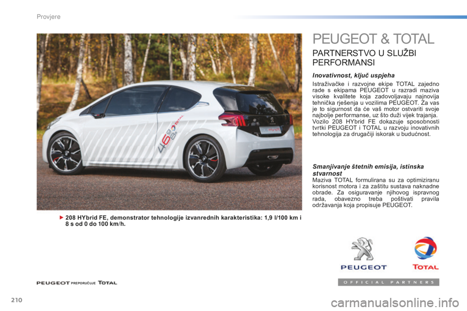 PEUGEOT 2008 2015 Upute Za Rukovanje (in Croatian) 210
2008_hr_Chap10_verifications_ed01-2015
PEUGEOT & TOTAL
PARTNERSTVO U SLUŽBI
P
ERFORMANSI
Inovativnost, ključ uspjeha
Istraživačke i razvojne ekipe TOTAL zajedno
rade s ekipama PEUGE PEUGEOT 2008 2015 Upute Za Rukovanje (in Croatian) 210
2008_hr_Chap10_verifications_ed01-2015
PEUGEOT & TOTAL
PARTNERSTVO U SLUŽBI
P
ERFORMANSI
Inovativnost, ključ uspjeha
Istraživačke i razvojne ekipe TOTAL zajedno
rade s ekipama PEUGE