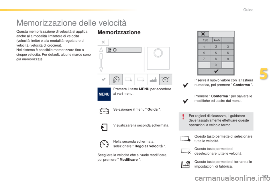 PEUGEOT 2008 2015 Manuale duso (in Italian) 103
2008_it_Chap05_conduite_ed01-2015
Memorizzazione delle velocità
Memorizzazione
Premere il tasto MENU per accedere
ai vari menu.
Per ragioni di sicurezza, il guidatore
deve tassativamente effett PEUGEOT 2008 2015 Manuale duso (in Italian) 103
2008_it_Chap05_conduite_ed01-2015
Memorizzazione delle velocità
Memorizzazione
Premere il tasto MENU per accedere
ai vari menu.
Per ragioni di sicurezza, il guidatore
deve tassativamente effett