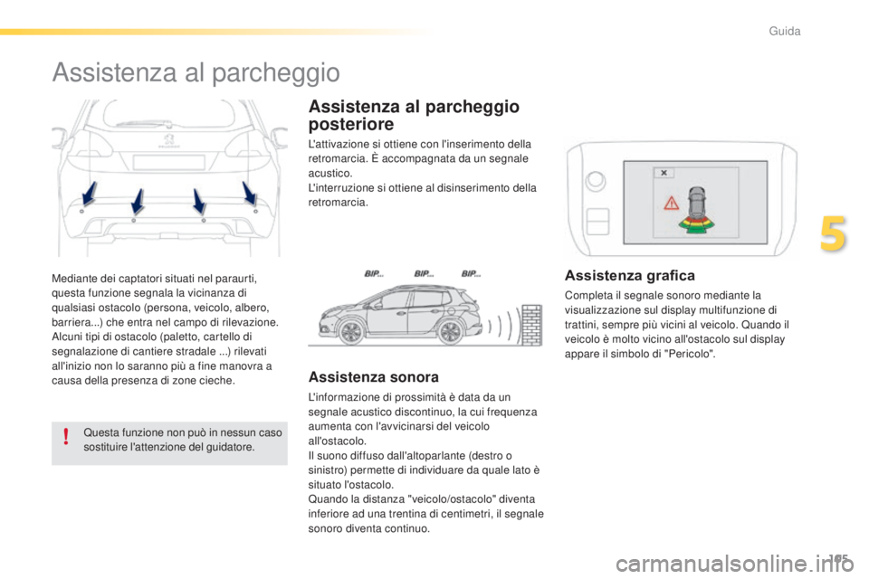 PEUGEOT 2008 2015 Manuale duso (in Italian) 105
2008_it_Chap05_conduite_ed01-2015
Mediante dei captatori situati nel paraurti,
questa funzione segnala la vicinanza di
qualsiasi ostacolo (persona, veicolo, albero,
barriera...) che entra nel c PEUGEOT 2008 2015 Manuale duso (in Italian) 105
2008_it_Chap05_conduite_ed01-2015
Mediante dei captatori situati nel paraurti,
questa funzione segnala la vicinanza di
qualsiasi ostacolo (persona, veicolo, albero,
barriera...) che entra nel c