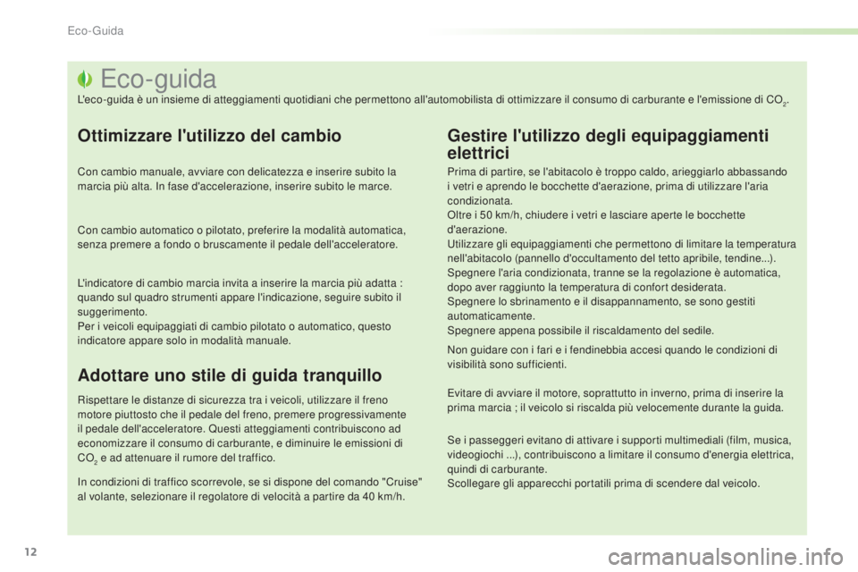 PEUGEOT 2008 2015 Manuale duso (in Italian) 12
2008_it_Chap00c_eco-conduite_ed01-2015
Eco- guida
L'eco-guida è un insieme di atteggiamenti quotidiani che permettono all'automobilista di ottimizzare il consumo di carburante e l'emis PEUGEOT 2008 2015 Manuale duso (in Italian) 12
2008_it_Chap00c_eco-conduite_ed01-2015
Eco- guida
L'eco-guida è un insieme di atteggiamenti quotidiani che permettono all'automobilista di ottimizzare il consumo di carburante e l'emis