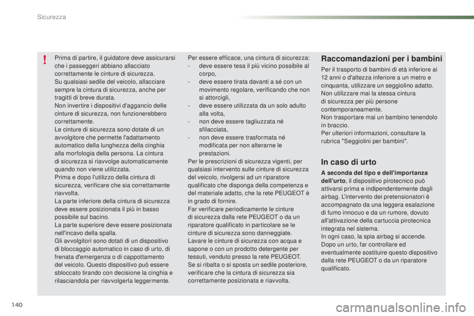 PEUGEOT 2008 2015 Manuale duso (in Italian) 140
2008_it_Chap07_securite_ed01-2015
Prima di partire, il guidatore deve assicurarsi
che i passeggeri abbiano allacciato
correttamente le cinture di sicurezza.
Su qualsiasi sedile del veicolo, alla PEUGEOT 2008 2015 Manuale duso (in Italian) 140
2008_it_Chap07_securite_ed01-2015
Prima di partire, il guidatore deve assicurarsi
che i passeggeri abbiano allacciato
correttamente le cinture di sicurezza.
Su qualsiasi sedile del veicolo, alla