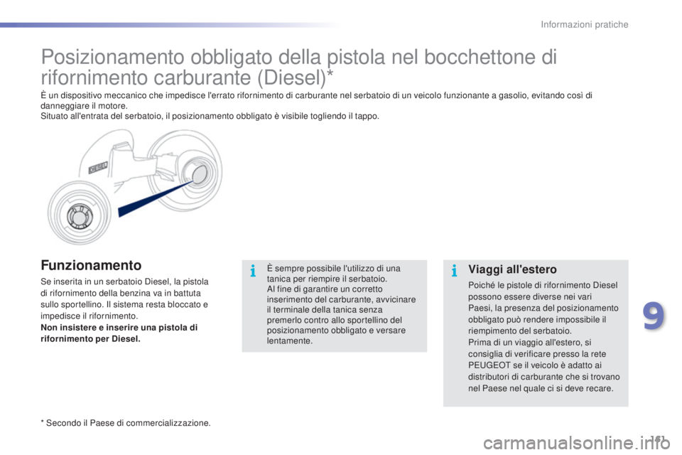 PEUGEOT 2008 2015 Manuale duso (in Italian) 161
2008_it_Chap09_info-pratiques_ed01-2015
Funzionamento
Se inserita in un serbatoio Diesel, la pistola
di rifornimento della benzina va in battuta
sullo sportellino. Il sistema resta bloccato e
i PEUGEOT 2008 2015 Manuale duso (in Italian) 161
2008_it_Chap09_info-pratiques_ed01-2015
Funzionamento
Se inserita in un serbatoio Diesel, la pistola
di rifornimento della benzina va in battuta
sullo sportellino. Il sistema resta bloccato e
i