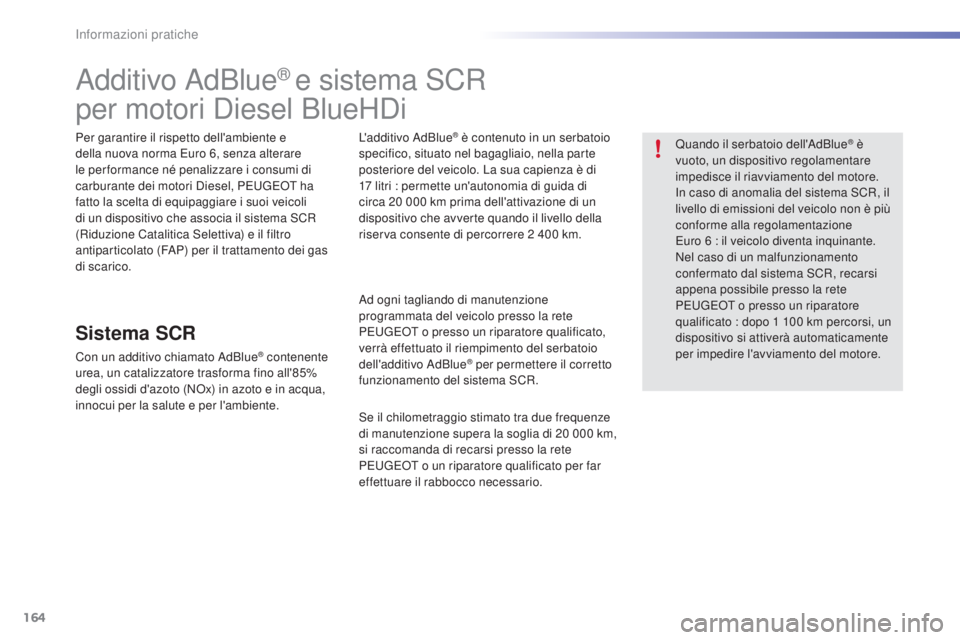 PEUGEOT 2008 2015 Manuale duso (in Italian) 164
2008_it_Chap09_info-pratiques_ed01-2015
Additivo AdBlue® e sistema SCR
per motori Diesel BlueHDi
Per garantire il rispetto dell'ambiente e
della nuova norma Euro 6, senza alterare
le per fo PEUGEOT 2008 2015 Manuale duso (in Italian) 164
2008_it_Chap09_info-pratiques_ed01-2015
Additivo AdBlue® e sistema SCR
per motori Diesel BlueHDi
Per garantire il rispetto dell'ambiente e
della nuova norma Euro 6, senza alterare
le per fo