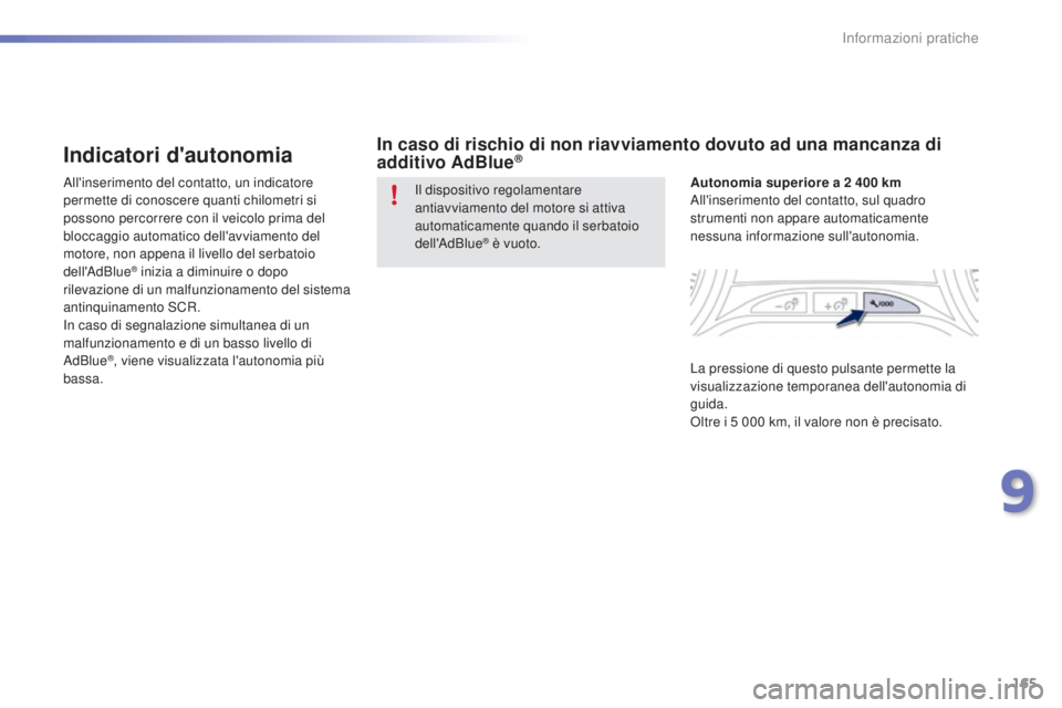 PEUGEOT 2008 2015 Manuale duso (in Italian) 165
2008_it_Chap09_info-pratiques_ed01-2015
Indicatori d'autonomia
All'inserimento del contatto, un indicatore
permette di conoscere quanti chilometri si
possono percorrere con il veicolo pr PEUGEOT 2008 2015 Manuale duso (in Italian) 165
2008_it_Chap09_info-pratiques_ed01-2015
Indicatori d'autonomia
All'inserimento del contatto, un indicatore
permette di conoscere quanti chilometri si
possono percorrere con il veicolo pr