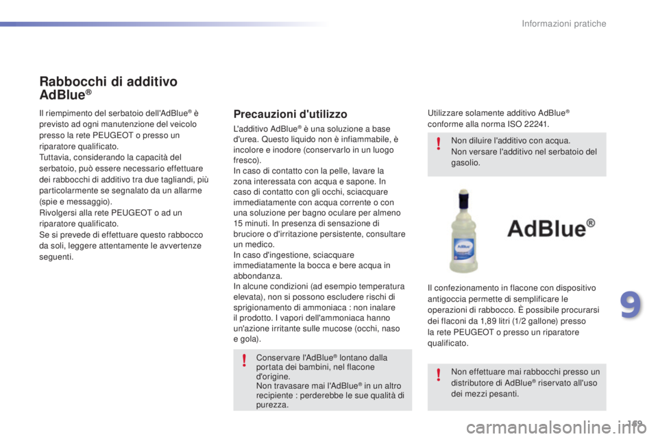 PEUGEOT 2008 2015 Manuale duso (in Italian) 169
2008_it_Chap09_info-pratiques_ed01-2015
Rabbocchi di additivo
AdBlue®
Il riempimento del serbatoio dell'AdBlue® è
previsto ad ogni manutenzione del veicolo
presso la rete PEUGEOT o press PEUGEOT 2008 2015 Manuale duso (in Italian) 169
2008_it_Chap09_info-pratiques_ed01-2015
Rabbocchi di additivo
AdBlue®
Il riempimento del serbatoio dell'AdBlue® è
previsto ad ogni manutenzione del veicolo
presso la rete PEUGEOT o press