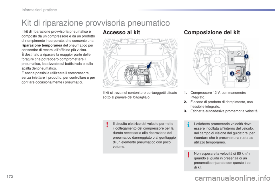 PEUGEOT 2008 2015 Manuale duso (in Italian) 172
2008_it_Chap09_info-pratiques_ed01-2015
Il kit si trova nel contenitore portaoggetti situato
sotto al pianale del bagagliaio.
Il kit di riparazione provvisoria pneumatico è
composto da un compr PEUGEOT 2008 2015 Manuale duso (in Italian) 172
2008_it_Chap09_info-pratiques_ed01-2015
Il kit si trova nel contenitore portaoggetti situato
sotto al pianale del bagagliaio.
Il kit di riparazione provvisoria pneumatico è
composto da un compr