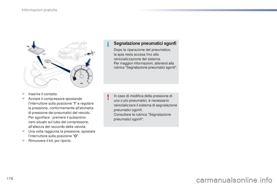 PEUGEOT 2008 2015 Manuale duso (in Italian) 176
2008_it_Chap09_info-pratiques_ed01-2015
F Inserire il contatto.
F A vviare il compressore spostando
l’interruttore sulla posizione " I" e regolare
la pressione, conformemente all’eti PEUGEOT 2008 2015 Manuale duso (in Italian) 176
2008_it_Chap09_info-pratiques_ed01-2015
F Inserire il contatto.
F A vviare il compressore spostando
l’interruttore sulla posizione " I" e regolare
la pressione, conformemente all’eti