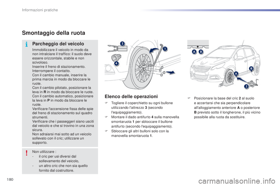PEUGEOT 2008 2015 Manuale duso (in Italian) 180
2008_it_Chap09_info-pratiques_ed01-2015
F Posizionare la base del cric 2 al suolo
e accertarsi che sia perpendicolare
all'alloggiamento anteriore A o posteriore
B previsto sotto il longher PEUGEOT 2008 2015 Manuale duso (in Italian) 180
2008_it_Chap09_info-pratiques_ed01-2015
F Posizionare la base del cric 2 al suolo
e accertarsi che sia perpendicolare
all'alloggiamento anteriore A o posteriore
B previsto sotto il longher