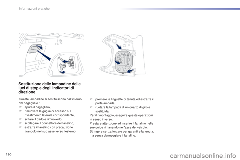PEUGEOT 2008 2015 Manuale duso (in Italian) 190
2008_it_Chap09_info-pratiques_ed01-2015
Sostituzione delle lampadine delle
luci di stop e degli indicatori di
direzione
Queste lampadine si sostituiscono dall'interno
del bagagliaio :
F
ap PEUGEOT 2008 2015 Manuale duso (in Italian) 190
2008_it_Chap09_info-pratiques_ed01-2015
Sostituzione delle lampadine delle
luci di stop e degli indicatori di
direzione
Queste lampadine si sostituiscono dall'interno
del bagagliaio :
F
ap