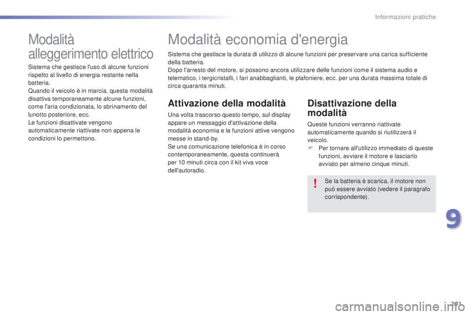 PEUGEOT 2008 2015 Manuale duso (in Italian) 201
2008_it_Chap09_info-pratiques_ed01-2015
Sistema che gestisce la durata di utilizzo di alcune funzioni per preservare una carica sufficiente
della batteria.
Dopo l'arresto del motore, si posso PEUGEOT 2008 2015 Manuale duso (in Italian) 201
2008_it_Chap09_info-pratiques_ed01-2015
Sistema che gestisce la durata di utilizzo di alcune funzioni per preservare una carica sufficiente
della batteria.
Dopo l'arresto del motore, si posso