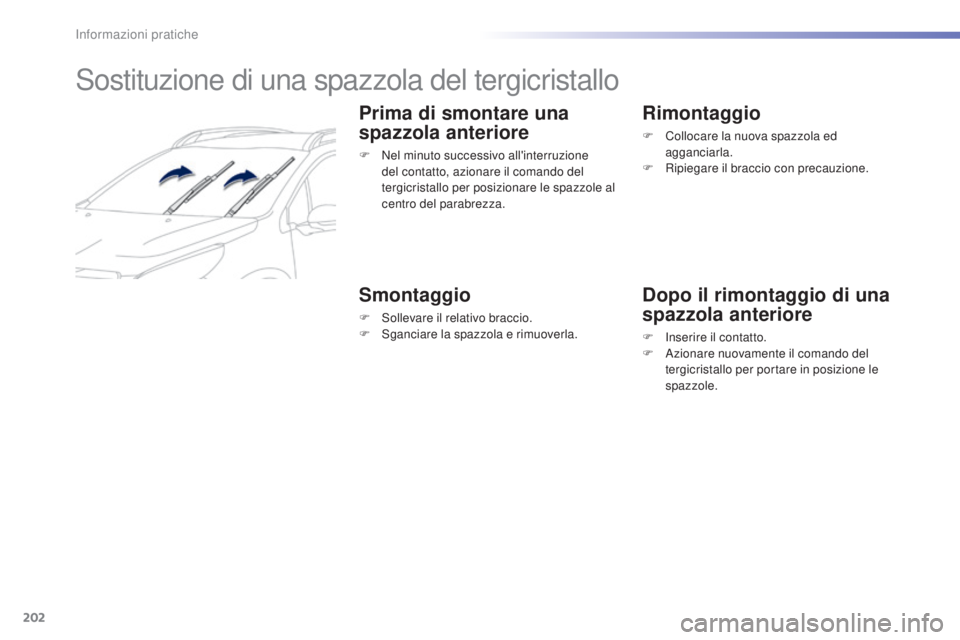 PEUGEOT 2008 2015 Manuale duso (in Italian) 202
2008_it_Chap09_info-pratiques_ed01-2015
Sostituzione di una spazzola del tergicristallo
Prima di smontare una
spazzola anteriore
F Nel minuto successivo all'interruzione del contatto, azionar PEUGEOT 2008 2015 Manuale duso (in Italian) 202
2008_it_Chap09_info-pratiques_ed01-2015
Sostituzione di una spazzola del tergicristallo
Prima di smontare una
spazzola anteriore
F Nel minuto successivo all'interruzione del contatto, azionar
