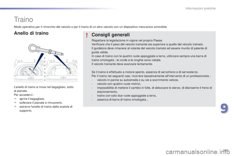 PEUGEOT 2008 2015 Manuale duso (in Italian) 203
2008_it_Chap09_info-pratiques_ed01-2015
Traino
Anello di traino
L'anello di traino si trova nel bagagliaio, sotto
al pianale.
Per accedervi :
F
ap
rire il bagagliaio,
F
s
ollevare il pia PEUGEOT 2008 2015 Manuale duso (in Italian) 203
2008_it_Chap09_info-pratiques_ed01-2015
Traino
Anello di traino
L'anello di traino si trova nel bagagliaio, sotto
al pianale.
Per accedervi :
F
ap
rire il bagagliaio,
F
s
ollevare il pia